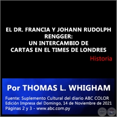 EL DR. FRANCIA Y JOHANN RUDOLPH RENGGER: UN INTERCAMBIO DE CARTAS EN EL TIMES DE LONDRES - Por THOMAS L. WHIGHAM - Domingo, 14 de Noviembre de 2021